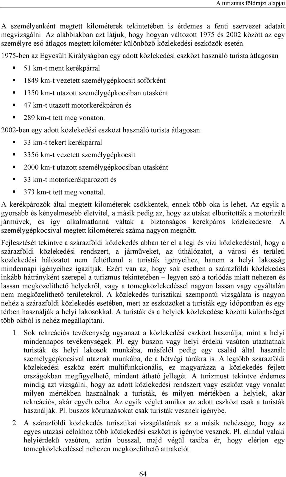 1975-ben az Egyesült Királyságban egy adott közlekedési eszközt használó turista átlagosan 51 km-t ment kerékpárral 1849 km-t vezetett személygépkocsit sofőrként 1350 km-t utazott személygépkocsiban