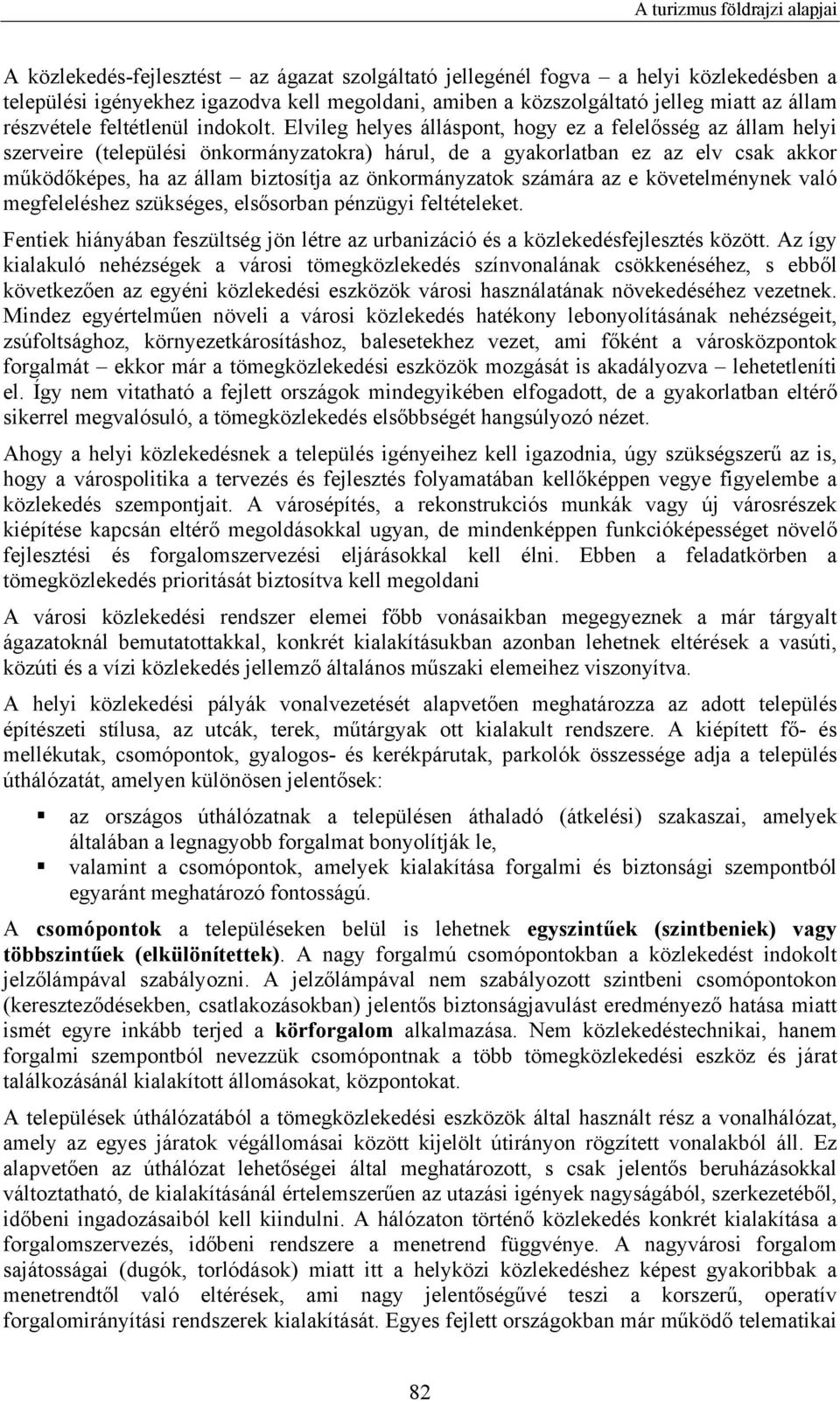 Elvileg helyes álláspont, hogy ez a felelősség az állam helyi szerveire (települési önkormányzatokra) hárul, de a gyakorlatban ez az elv csak akkor működőképes, ha az állam biztosítja az