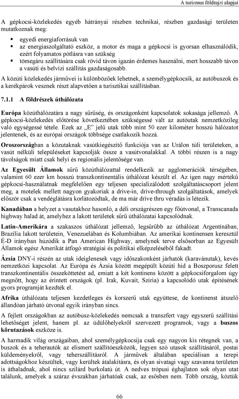 A közúti közlekedés járművei is különbözőek lehetnek, a személygépkocsik, az autóbuszok és a kerékpárok vesznek részt alapvetően a turisztikai szállításban. 7.1.