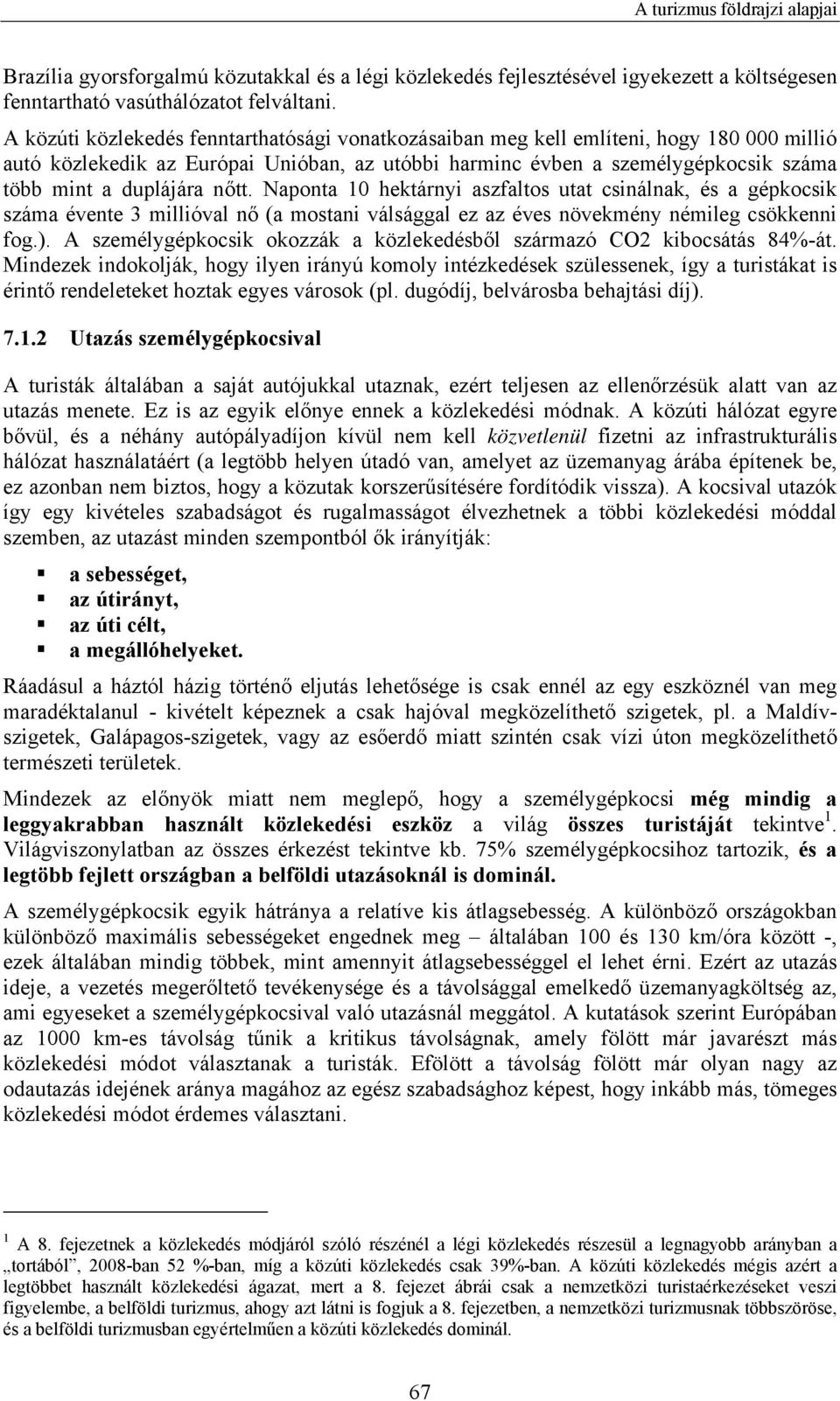 nőtt. Naponta 10 hektárnyi aszfaltos utat csinálnak, és a gépkocsik száma évente 3 millióval nő (a mostani válsággal ez az éves növekmény némileg csökkenni fog.).