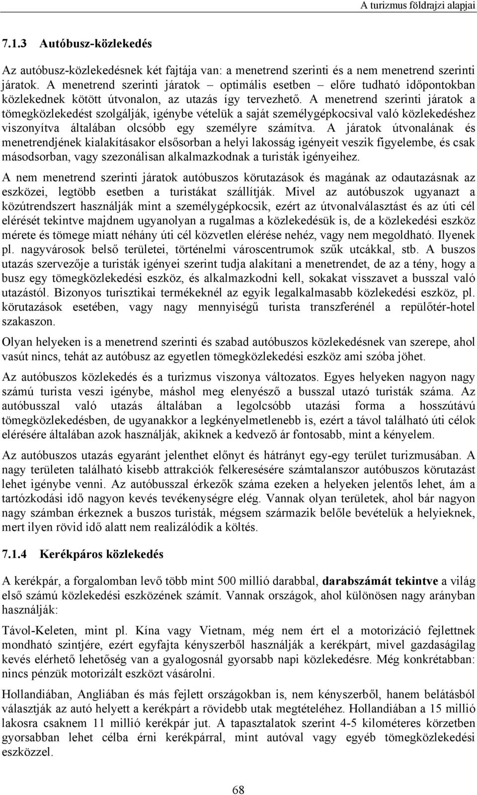 A menetrend szerinti járatok a tömegközlekedést szolgálják, igénybe vételük a saját személygépkocsival való közlekedéshez viszonyítva általában olcsóbb egy személyre számítva.