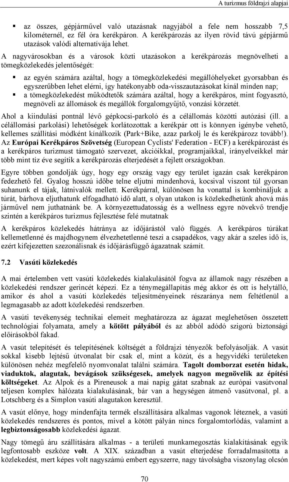 lehet elérni, így hatékonyabb oda-visszautazásokat kínál minden nap; a tömegközlekedést működtetők számára azáltal, hogy a kerékpáros, mint fogyasztó, megnöveli az állomások és megállók