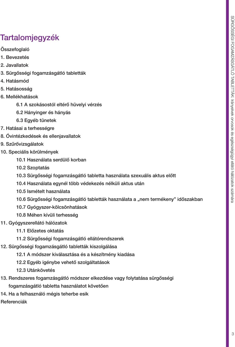 3 Sürgősségi fogamzásgátló tabletta használata szexuális aktus előtt 10.4 Használata egynél több védekezés nélküli aktus után 10.5 Ismételt használata 10.