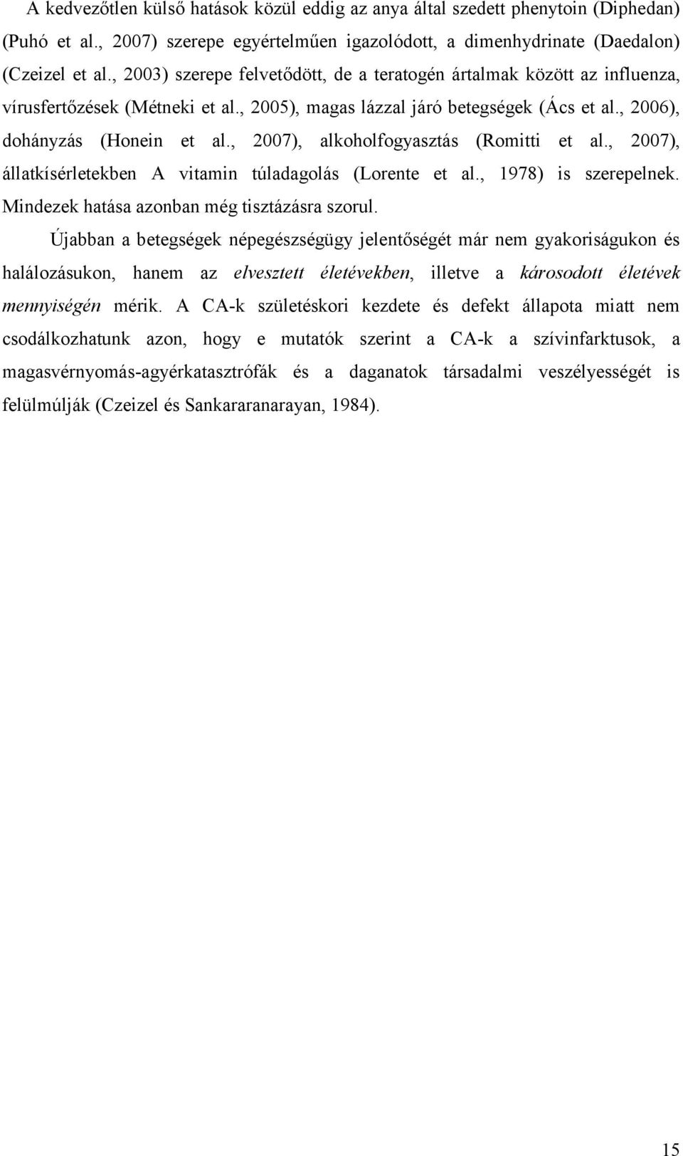 , 2007), alkoholfogyasztás (Romitti et al., 2007), állatkísérletekben A vitamin túladagolás (Lorente et al., 1978) is szerepelnek. Mindezek hatása azonban még tisztázásra szorul.