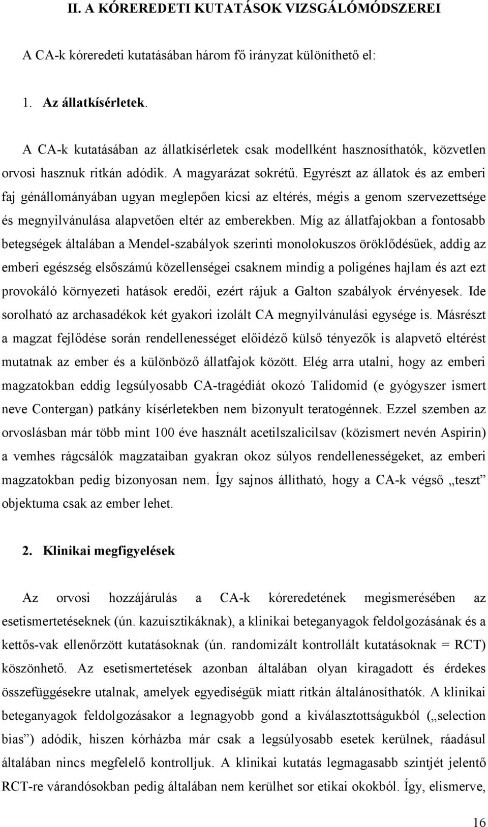 Egyrészt az állatok és az emberi faj génállományában ugyan meglepően kicsi az eltérés, mégis a genom szervezettsége és megnyilvánulása alapvetően eltér az emberekben.