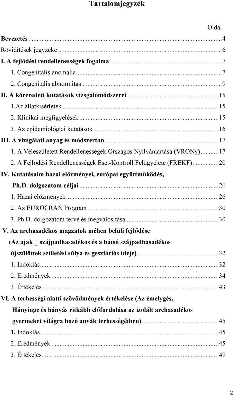 A Veleszületett Rendellenességek Országos Nyilvántartása (VRONy)... 17 2. A Fejlődési Rendellenességek Eset-Kontroll Felügyelete (FREKF)... 20 IV.