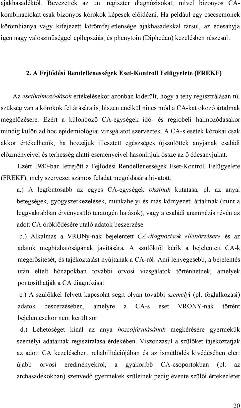 A Fejlődési Rendellenességek Eset-Kontroll Felügyelete (FREKF) Az esethalmozódások értékelésekor azonban kiderült, hogy a tény regisztrálásán túl szükség van a kórokok feltárására is, hiszen enélkül