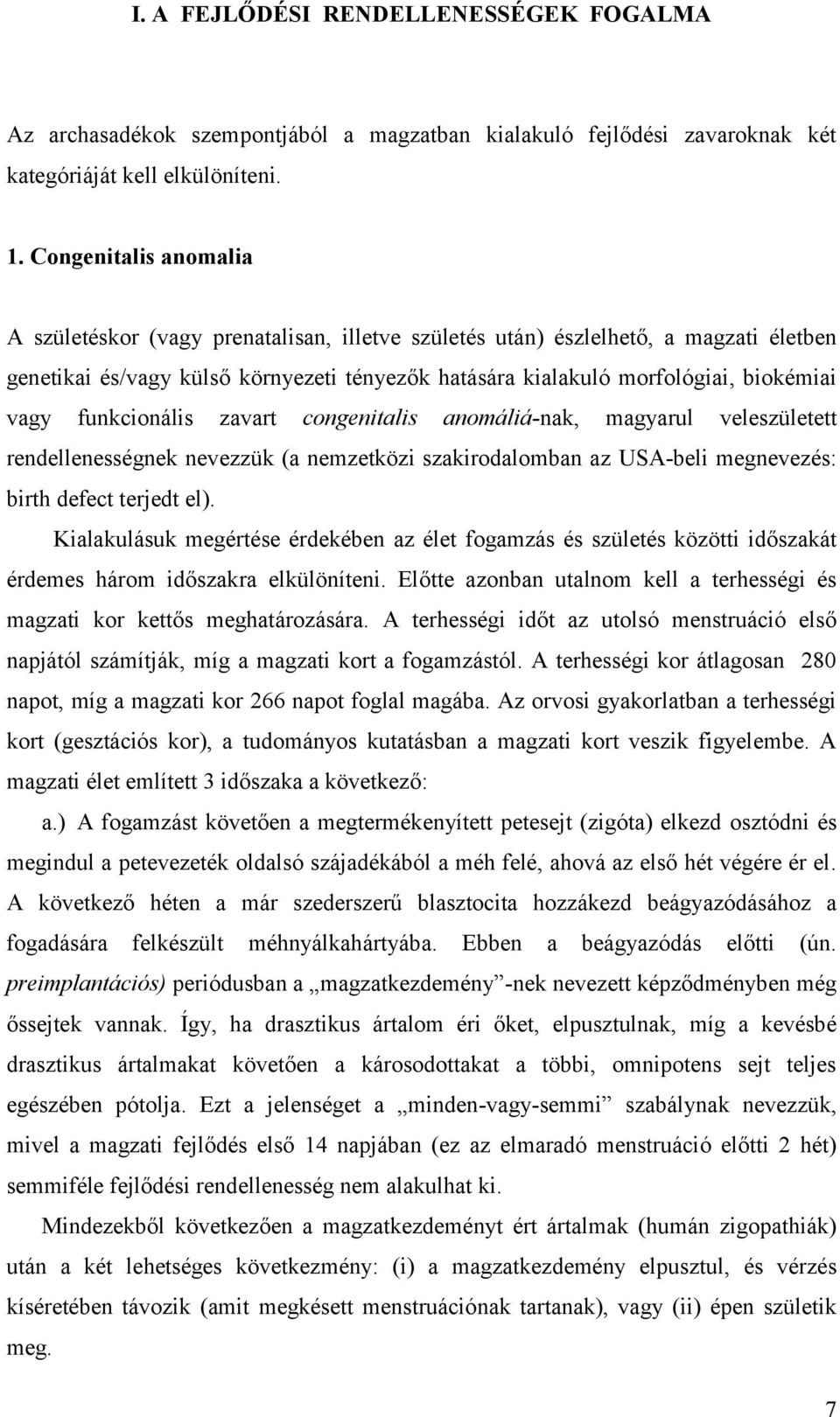 funkcionális zavart congenitalis anomáliá-nak, magyarul veleszületett rendellenességnek nevezzük (a nemzetközi szakirodalomban az USA-beli megnevezés: birth defect terjedt el).