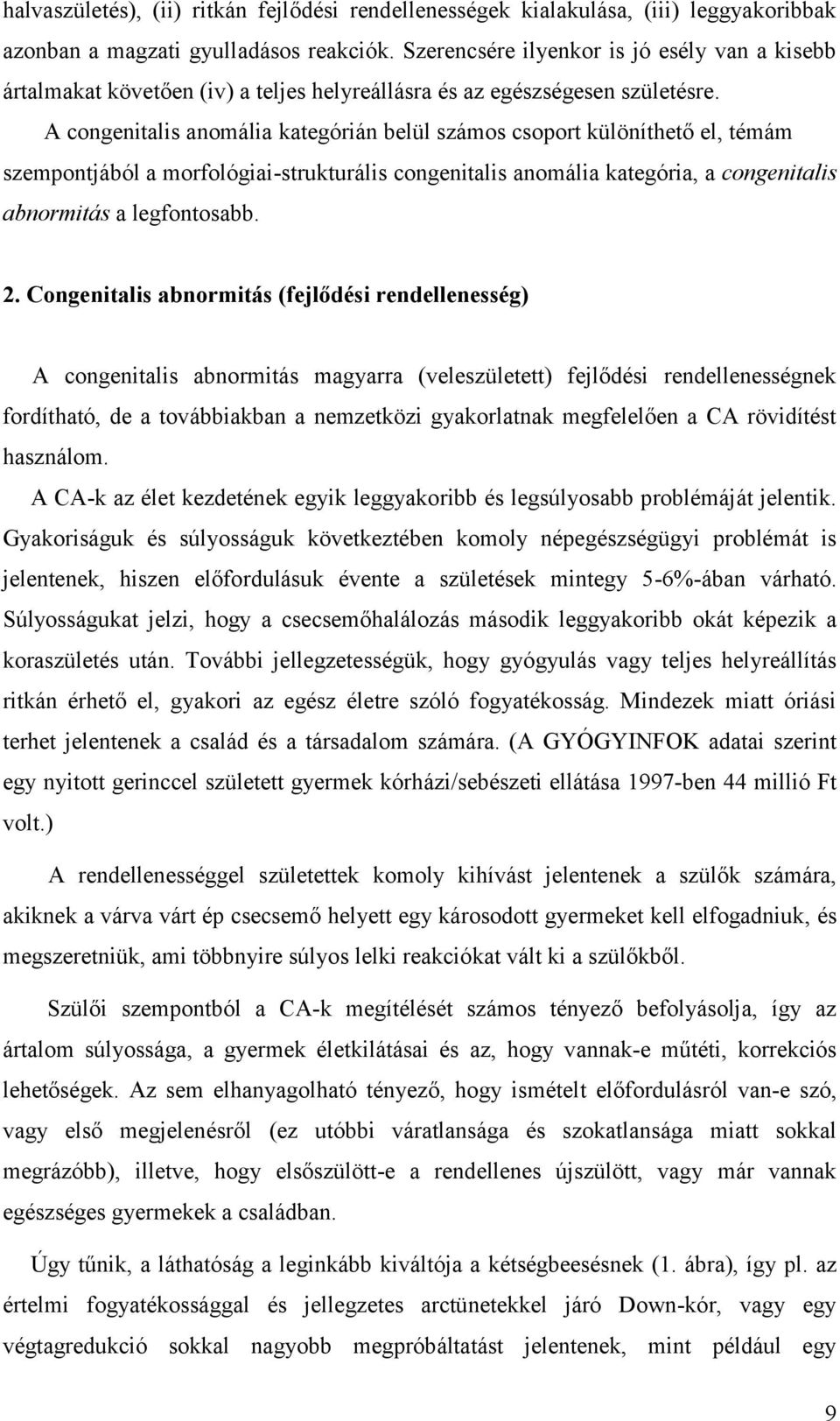 A congenitalis anomália kategórián belül számos csoport különíthető el, témám szempontjából a morfológiai-strukturális congenitalis anomália kategória, a congenitalis abnormitás a legfontosabb. 2.