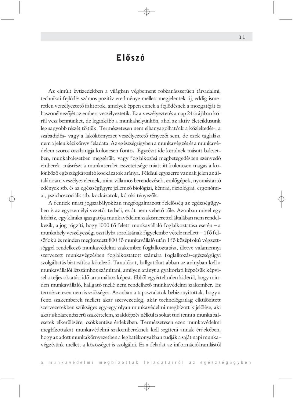 Ez a veszélyeztetés a nap 24 órájában körül vesz bennünket, de leginkább a munkahelyünkön, ahol az aktív életciklusunk legnagyobb részét töltjük.