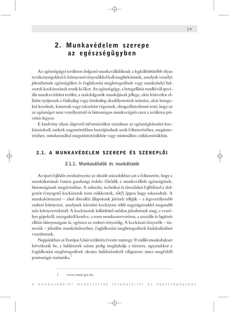 Az egészségügy, a betegellátás rendkívül speciális munkavédelmi terület; a szakdolgozók munkájának jellege, akár közvetlen ellátást nyújtanak a fizikailag vagy értelmileg akadályozottak számára, akár