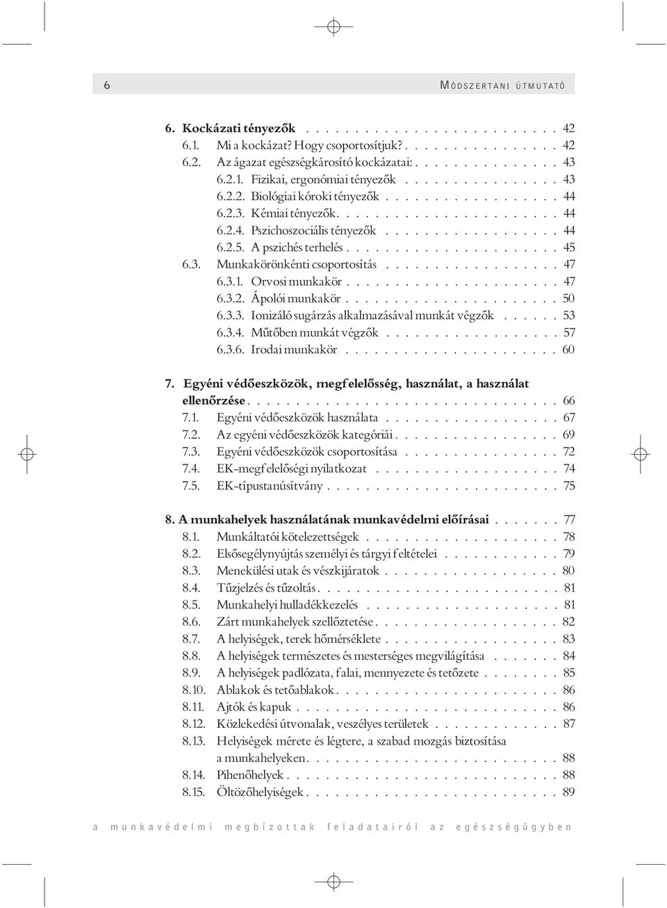 .. 50 6.3.3. Ionizáló sugárzás alkalmazásával munkát végzõk... 53 6.3.4. Mûtõben munkát végzõk...57 6.3.6. Irodai munkakör...60 7.