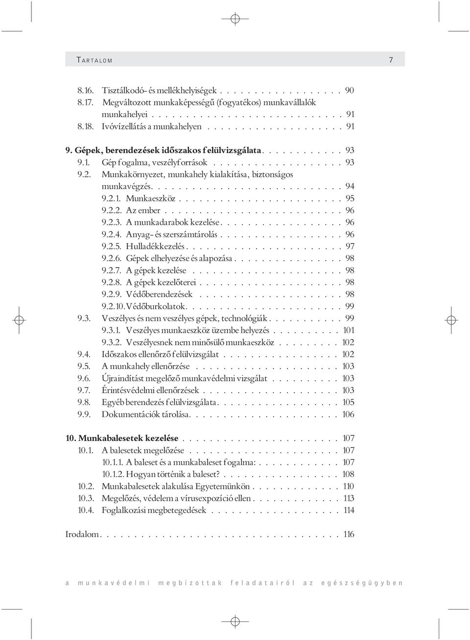 ..96 9.2.3. A munkadarabok kezelése... 96 9.2.4. Anyag- és szerszámtárolás... 96 9.2.5. Hulladékkezelés... 97 9.2.6. Gépek elhelyezése és alapozása... 98 9.2.7. A gépek kezelése... 98 9.2.8. A gépek kezelõterei.