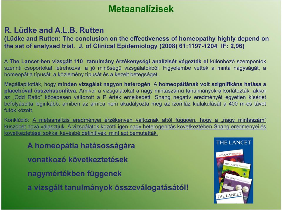 vizsgálatokból. Figyelembe vették a minta nagyságát, a homeopátia típusát, a közlemény típusát és a kezelt betegséget. Megállapították, hogy minden vizsgálat nagyon heterogén.