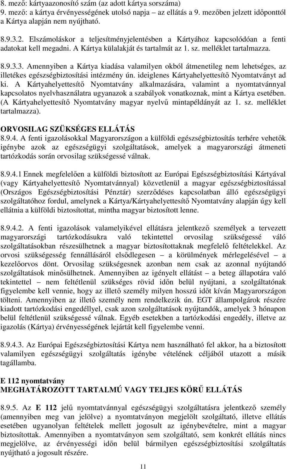 3. Amennyiben a Kártya kiadása valamilyen okból átmenetileg nem lehetséges, az illetékes egészségbiztosítási intézmény ún. ideiglenes Kártyahelyettesítő Nyomtatványt ad ki.