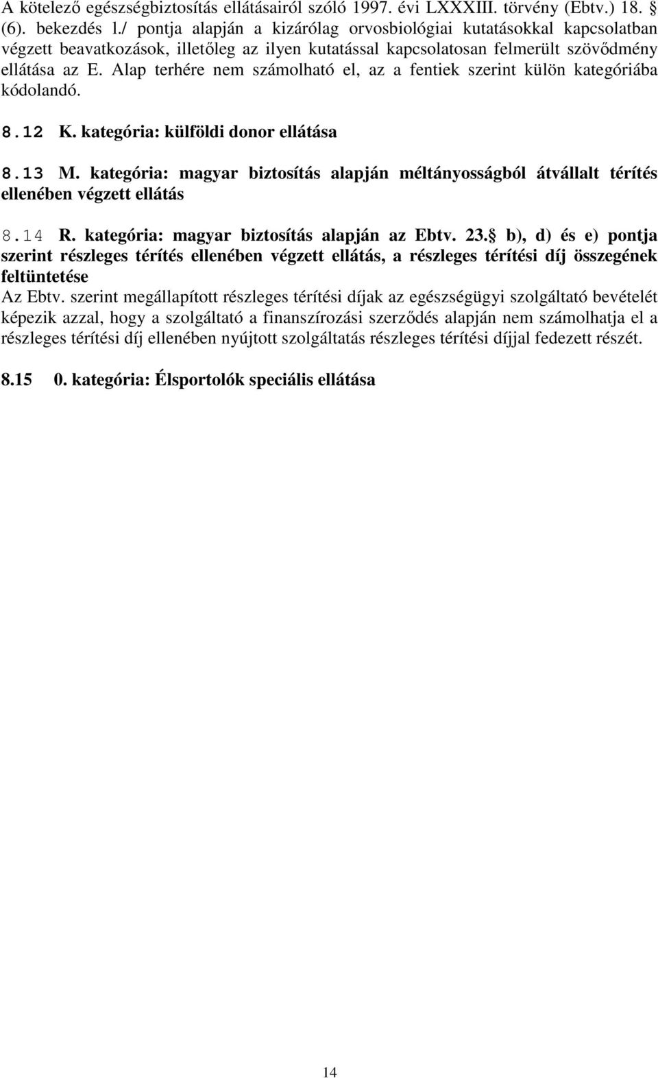 Alap terhére nem számolható el, az a fentiek szerint külön kategóriába kódolandó. 8.12 K. kategória: külföldi donor ellátása 8.13 M.