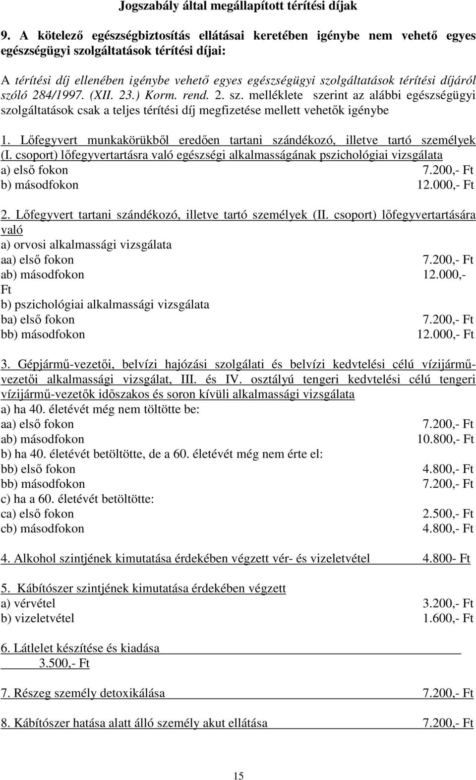 térítési díjáról szóló 284/1997. (XII. 23.) Korm. rend. 2. sz. melléklete szerint az alábbi egészségügyi szolgáltatások csak a teljes térítési díj megfizetése mellett vehetők igénybe 1.