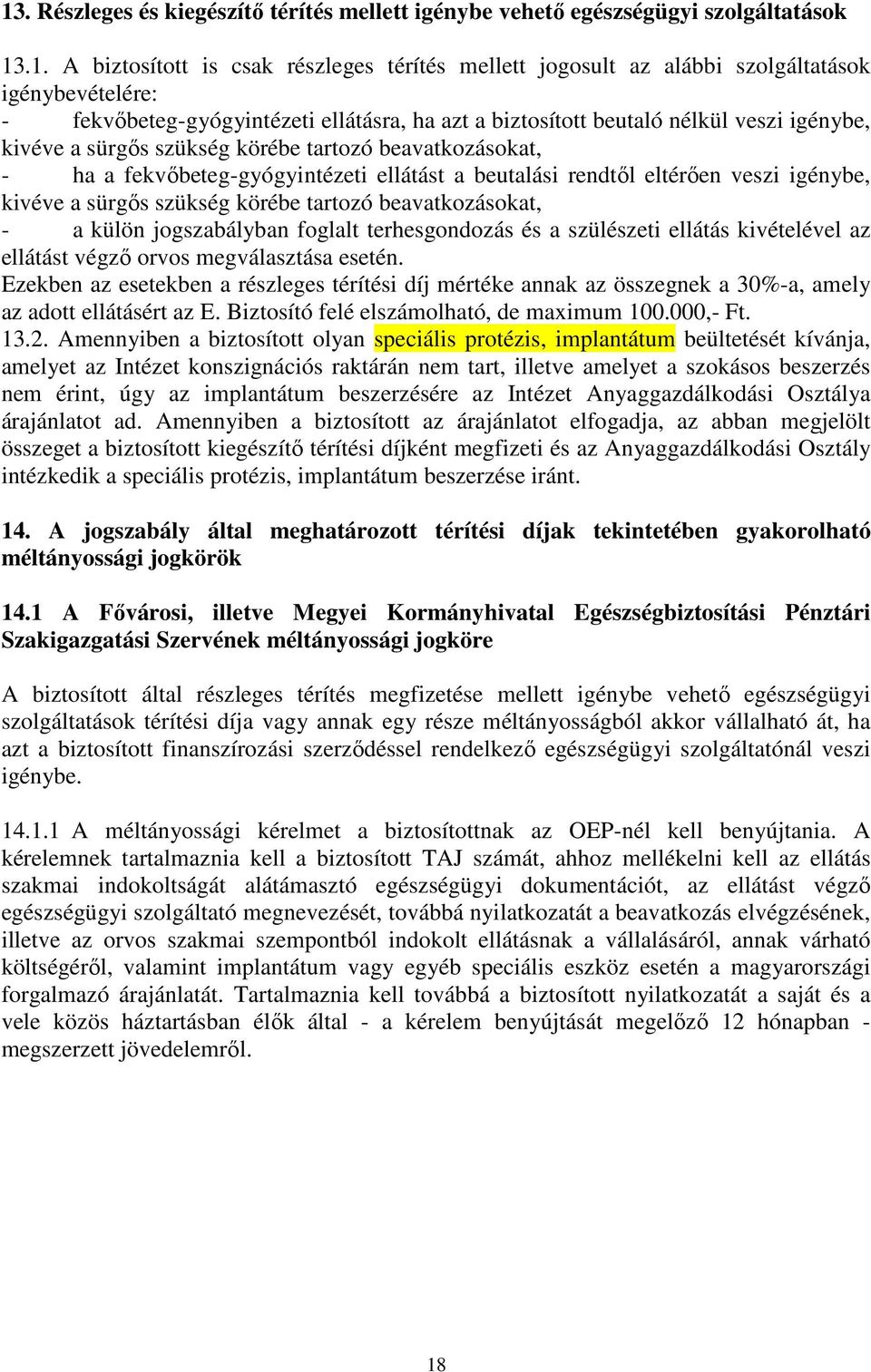 rendtől eltérően veszi igénybe, kivéve a sürgős szükség körébe tartozó beavatkozásokat, - a külön jogszabályban foglalt terhesgondozás és a szülészeti ellátás kivételével az ellátást végző orvos