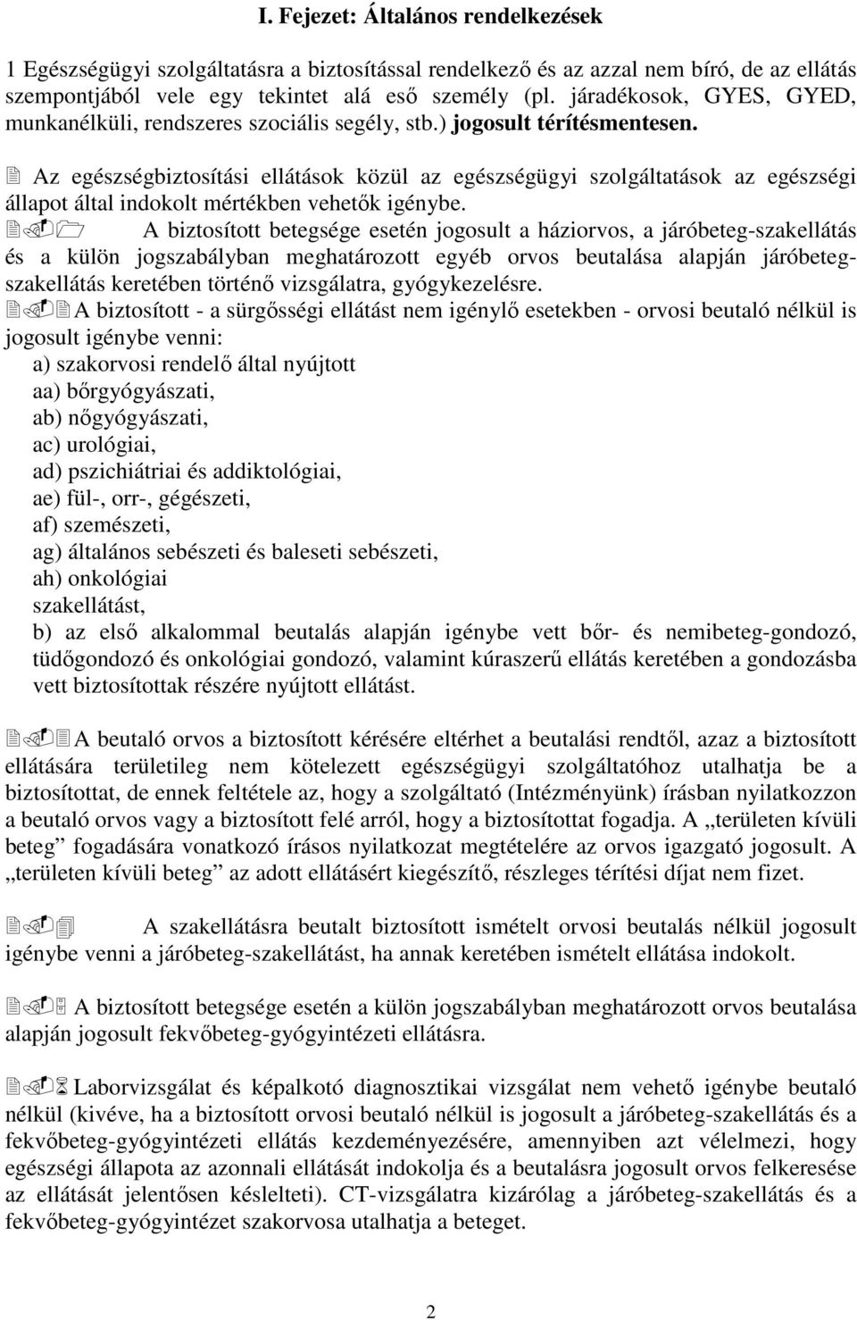 Az egészségbiztosítási ellátások közül az egészségügyi szolgáltatások az egészségi állapot által indokolt mértékben vehetők igénybe.