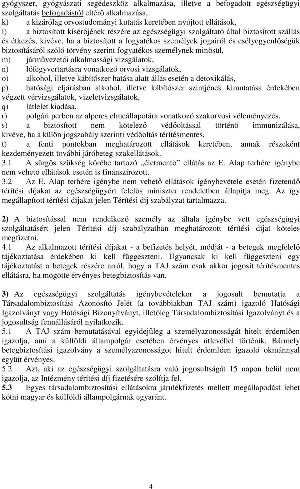 törvény szerint fogyatékos személynek minősül, m) járművezetői alkalmassági vizsgálatok, n) lőfegyvertartásra vonatkozó orvosi vizsgálatok, o) alkohol, illetve kábítószer hatása alatt állás esetén a