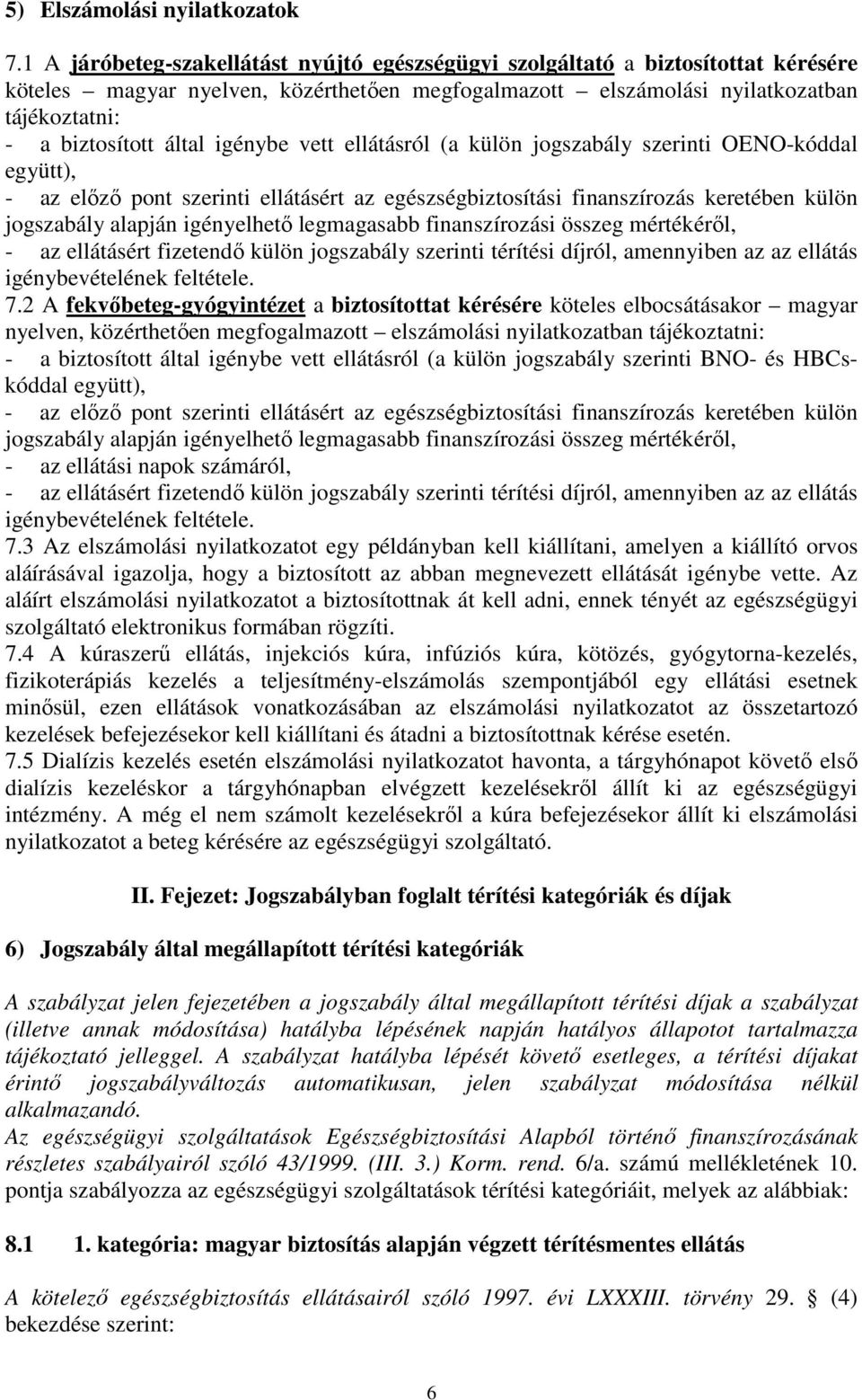 igénybe vett ellátásról (a külön jogszabály szerinti OENO-kóddal együtt), - az előző pont szerinti ellátásért az egészségbiztosítási finanszírozás keretében külön jogszabály alapján igényelhető