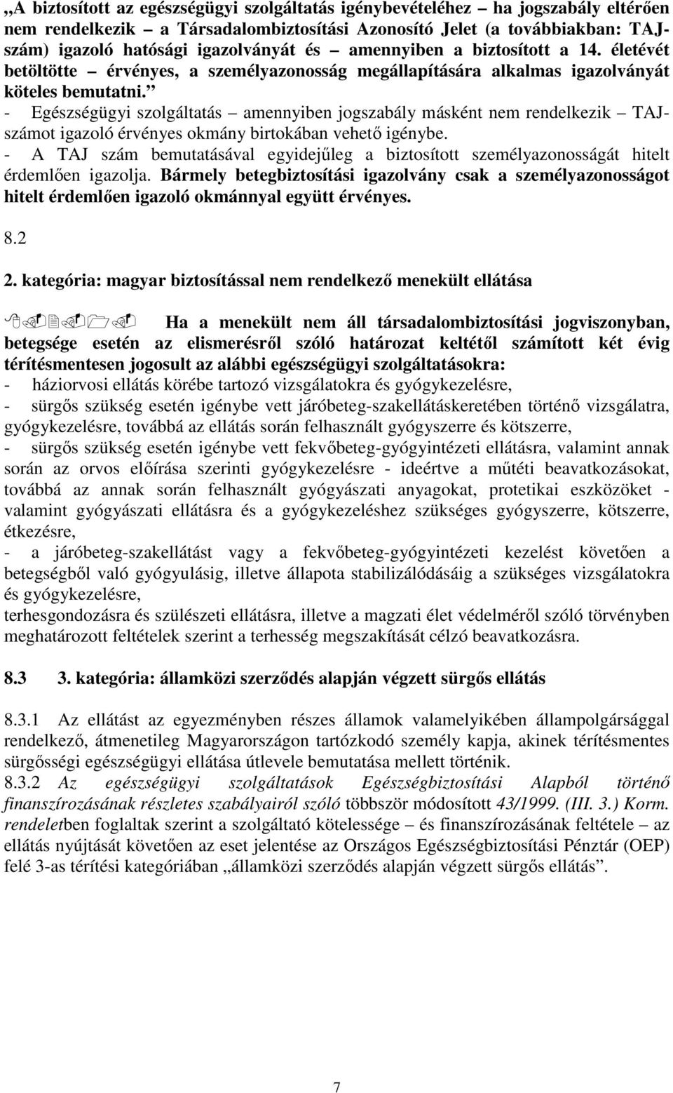 - Egészségügyi szolgáltatás amennyiben jogszabály másként nem rendelkezik TAJszámot igazoló érvényes okmány birtokában vehető igénybe.