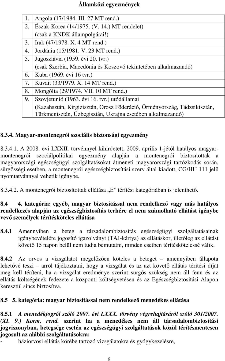 VII. 10 MT rend.) 9. Szovjetunió (1963. évi 16. tvr.) utódállamai (Kazahsztán, Kirgizisztán, Orosz Föderáció, Örményország, Tádzsikisztán, Türkmenisztán, Üzbegisztán, Ukrajna esetében alkalmazandó) 8.