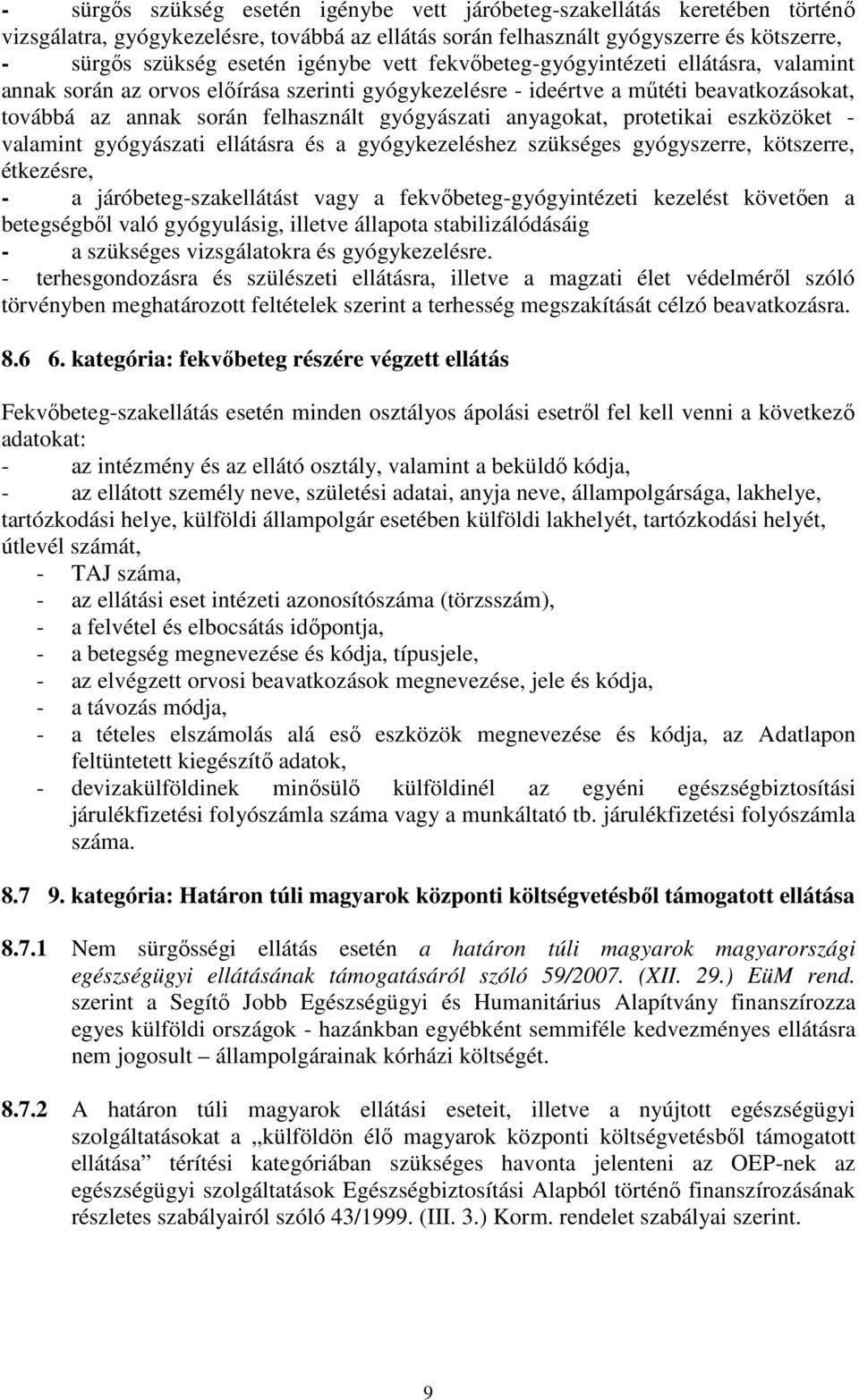 anyagokat, protetikai eszközöket - valamint gyógyászati ellátásra és a gyógykezeléshez szükséges gyógyszerre, kötszerre, étkezésre, - a járóbeteg-szakellátást vagy a fekvőbeteg-gyógyintézeti kezelést