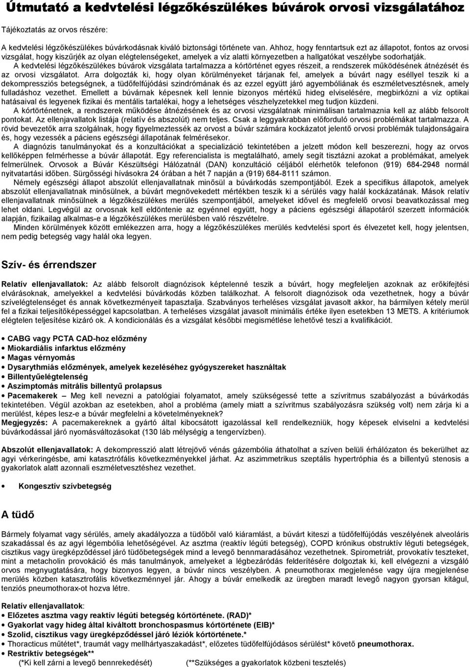 A kedvtelési légzőkészülékes búvárok vizsgálata tartalmazza a kórtörténet egyes részeit, a rendszerek működésének átnézését és az orvosi vizsgálatot.