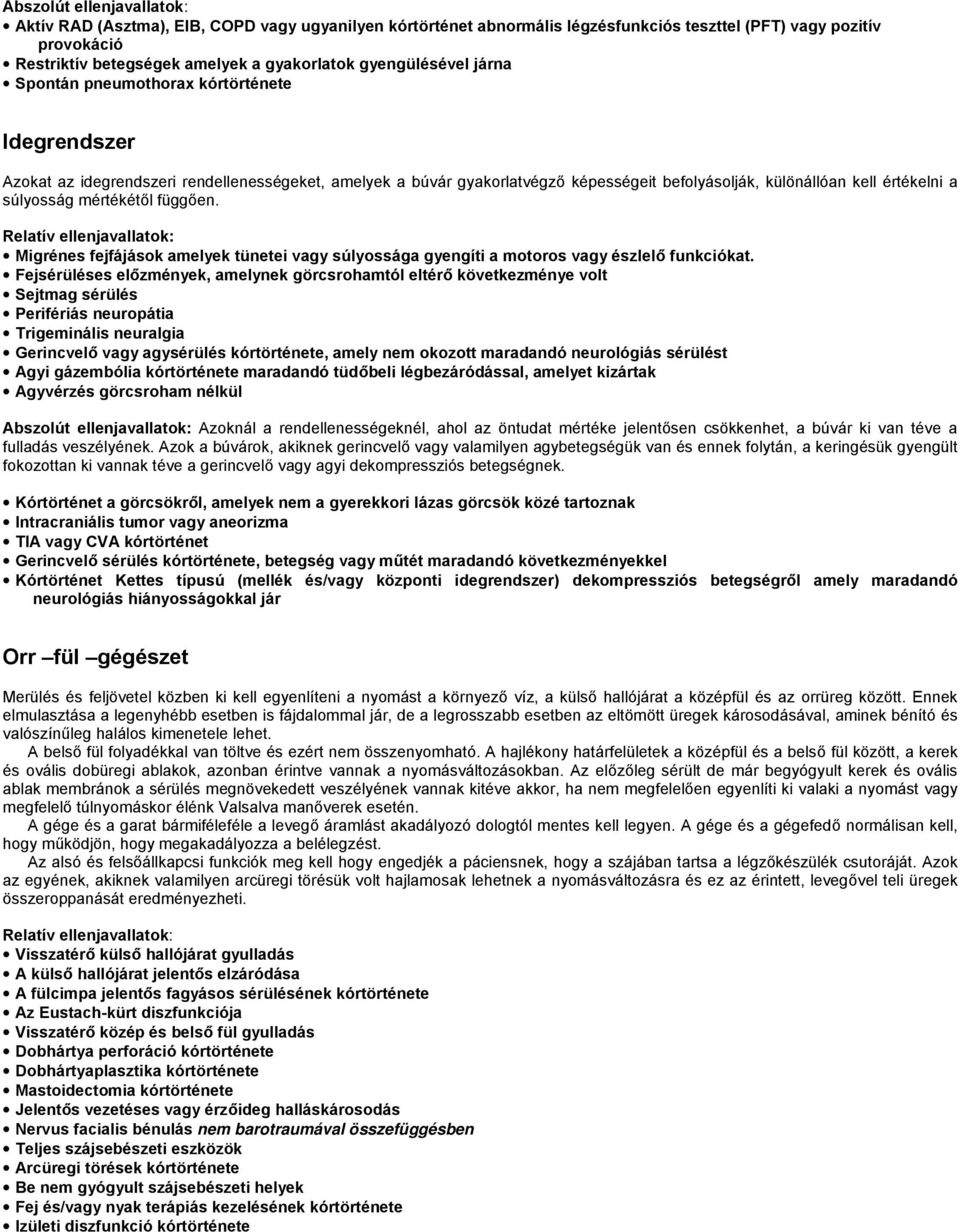 súlyosság mértékétől függően. Migrénes fejfájások amelyek tünetei vagy súlyossága gyengíti a motoros vagy észlelő funkciókat.