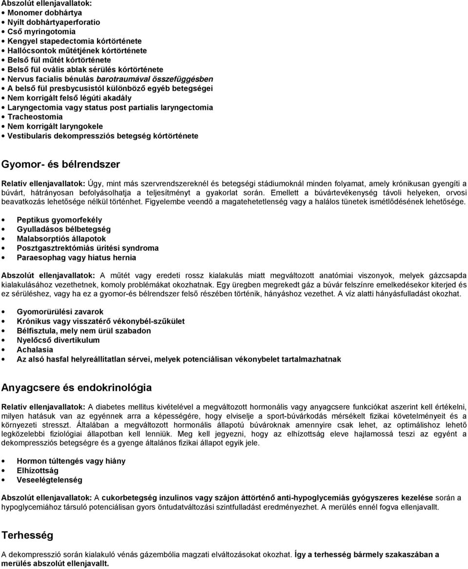 status post partialis laryngectomia Tracheostomia Nem korrigált laryngokele Vestibularis dekompressziós betegség kórtörténete Gyomor- és bélrendszer Úgy, mint más szervrendszereknél és betegségi