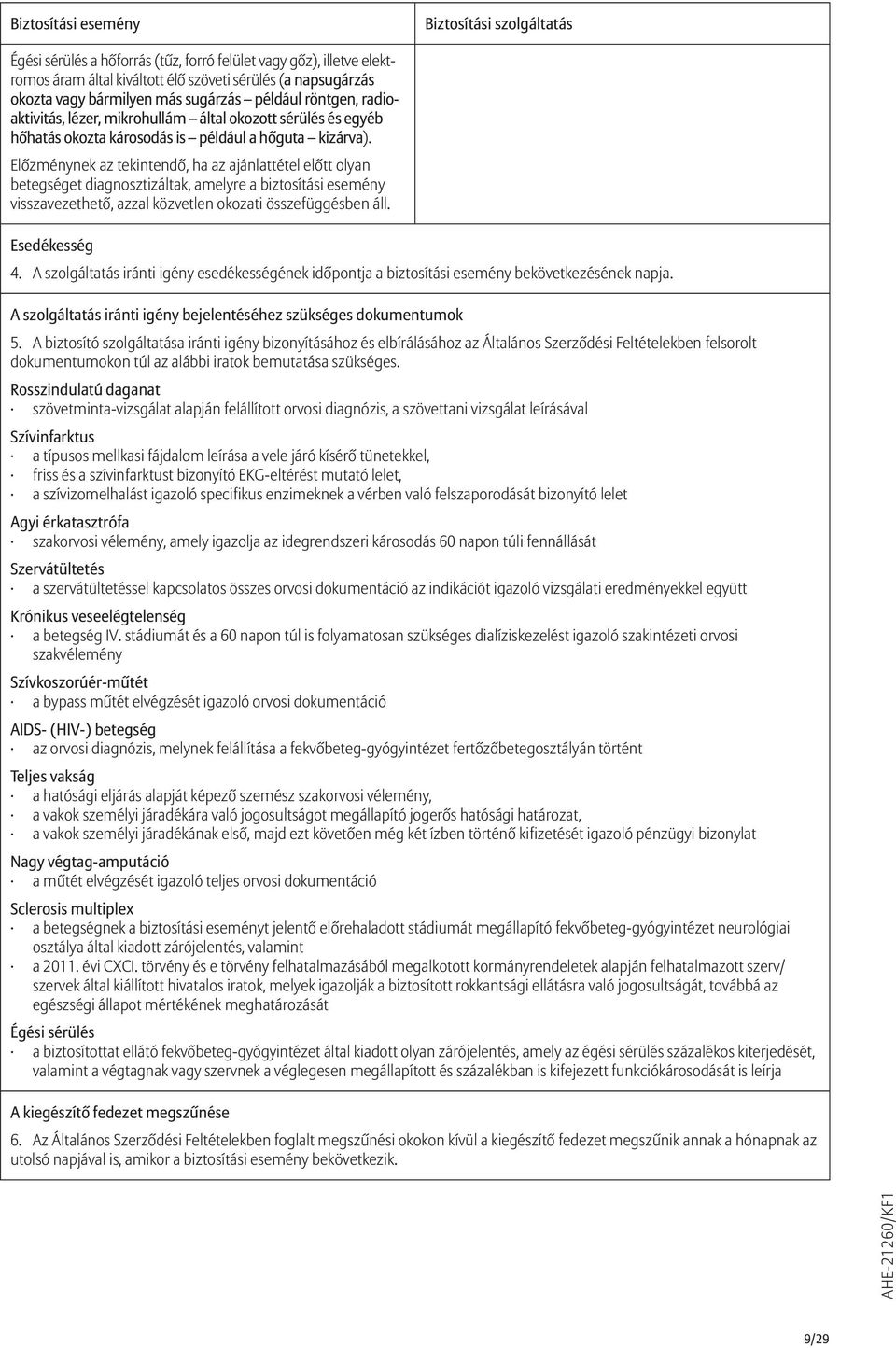 Előzménynek az tekintendő, ha az ajánlattétel előtt olyan betegséget diagnosztizáltak, amelyre a biztosítási esemény visszavezethető, azzal közvetlen okozati összefüggésben áll. Esedékesség 4.