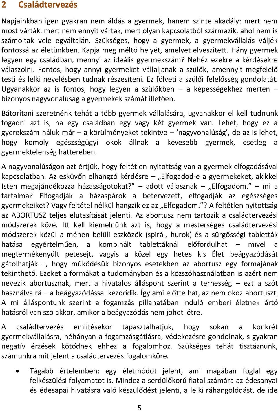 Nehéz ezekre a kérdésekre válaszolni. Fontos, hogy annyi gyermeket vállaljanak a szülők, amennyit megfelelő testi és lelki nevelésben tudnak részesíteni. Ez fölveti a szülői felelősség gondolatát.