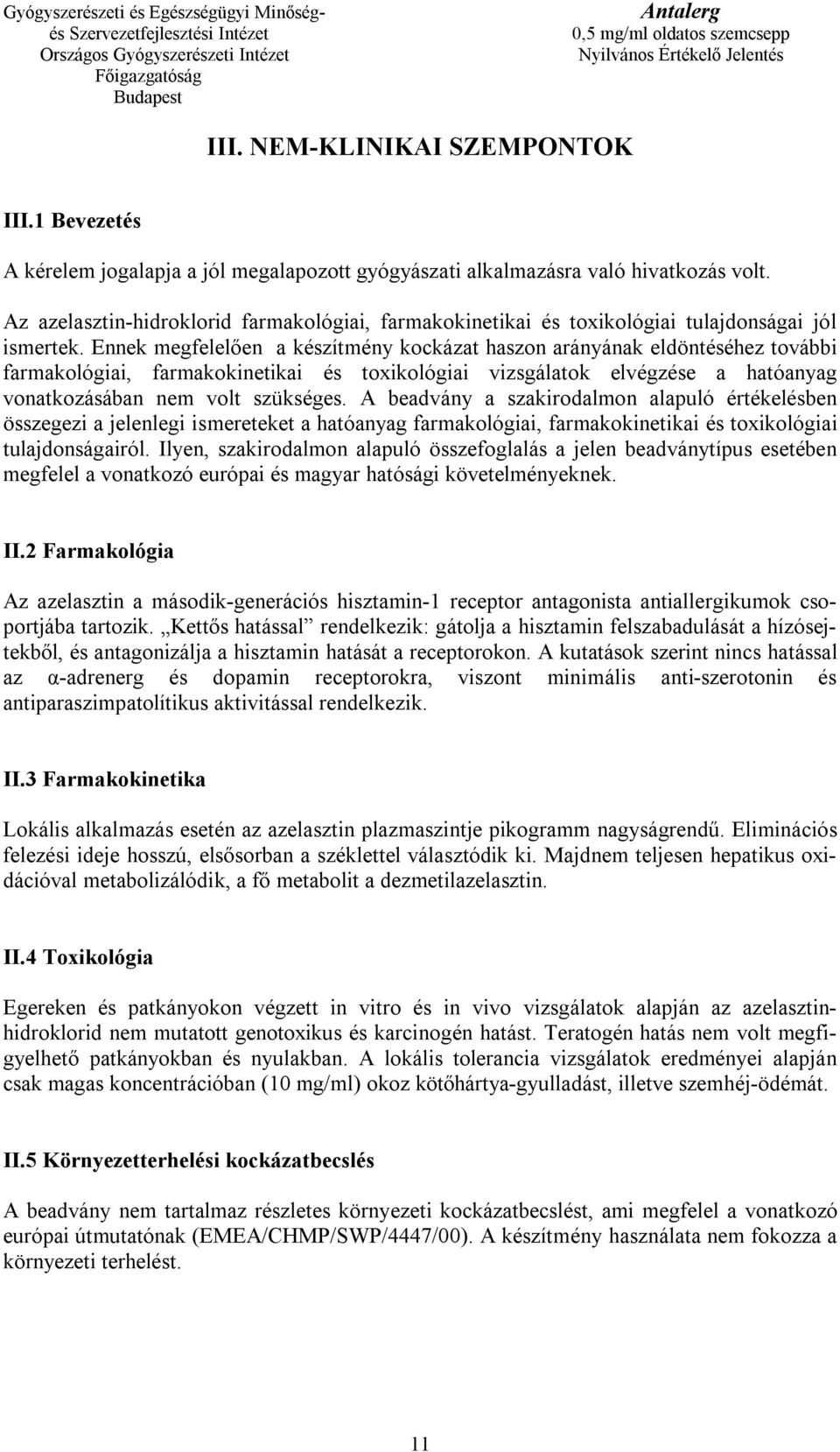 Ennek megfelelően a készítmény kockázat haszon arányának eldöntéséhez további farmakológiai, farmakokinetikai és toxikológiai vizsgálatok elvégzése a hatóanyag vonatkozásában nem volt szükséges.