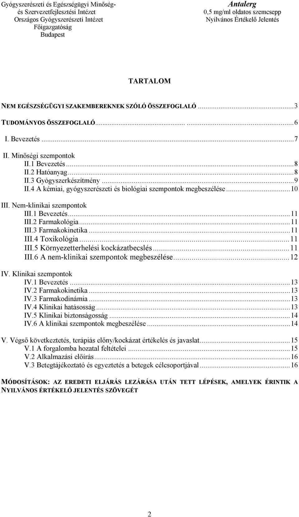 .. 11 III.5 Környezetterhelési kockázatbecslés... 11 III.6 A nem-klinikai szempontok megbeszélése... 12 IV. Klinikai szempontok IV.1 Bevezetés... 13 IV.2 Farmakokinetika... 13 IV.3 Farmakodinámia.