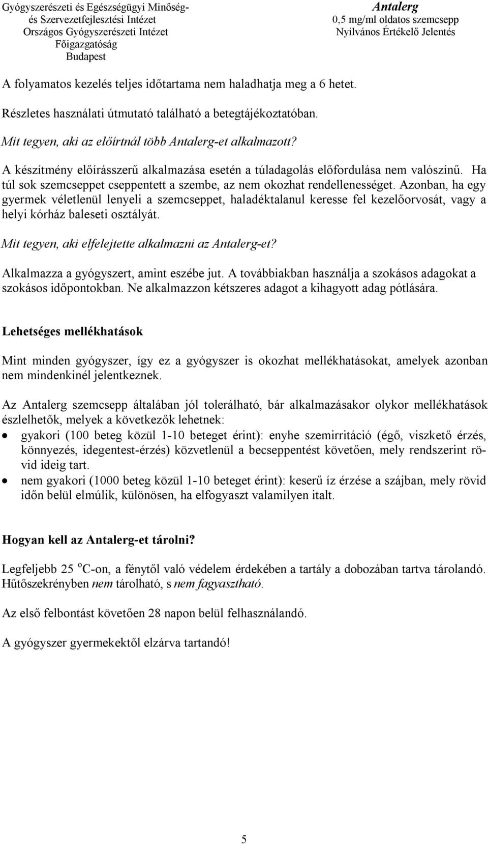 Azonban, ha egy gyermek véletlenül lenyeli a szemcseppet, haladéktalanul keresse fel kezelőorvosát, vagy a helyi kórház baleseti osztályát. Mit tegyen, aki elfelejtette alkalmazni az -et?