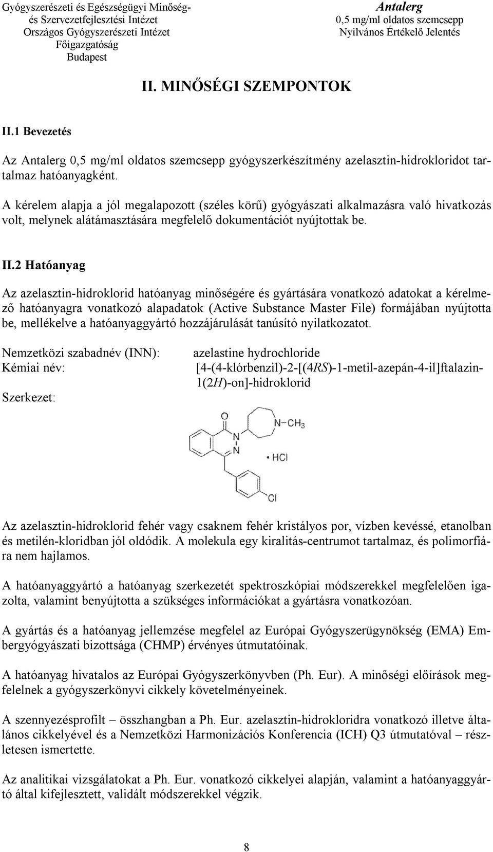 2 Hatóanyag Az azelasztin-hidroklorid hatóanyag minőségére és gyártására vonatkozó adatokat a kérelmező hatóanyagra vonatkozó alapadatok (Active Substance Master File) formájában nyújtotta be,