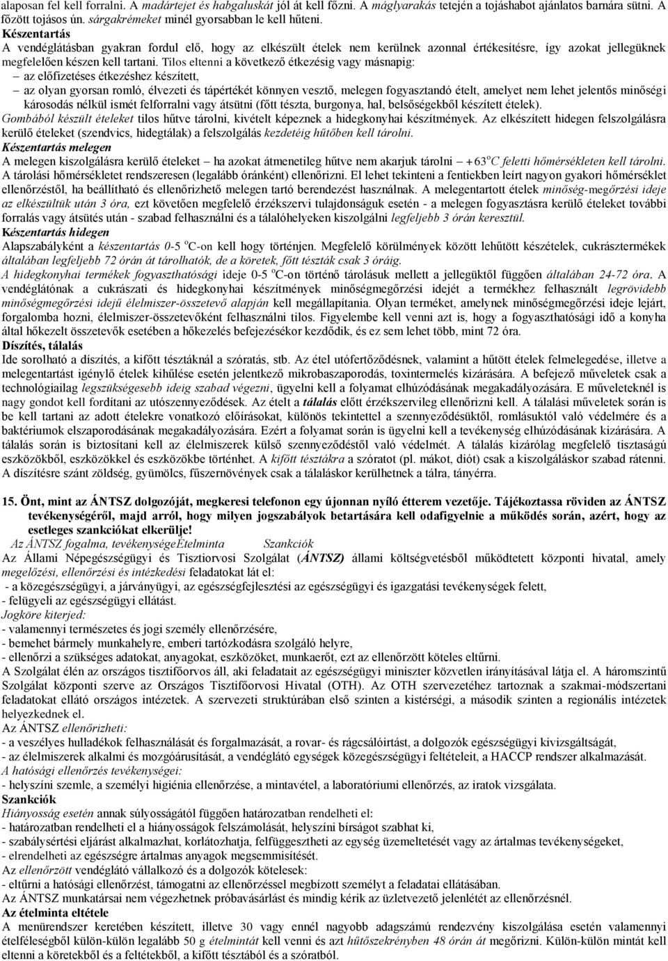 Készentartás A vendéglátásban gyakran fordul elő, hogy az elkészült ételek nem kerülnek azonnal értékesítésre, így azokat jellegüknek megfelelően készen kell tartani.