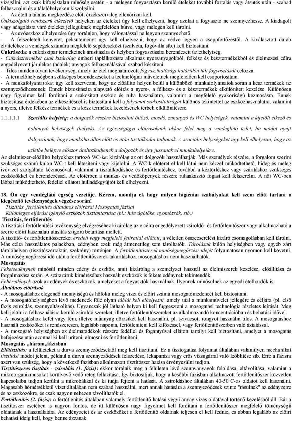 A kiadagolt vagy adagolásra váró ételeket jellegüknek megfelelően hűtve, vagy melegen kell tárolni. - Az evőeszköz elhelyezése úgy történjen, hogy válogatással ne legyen szennyezhető.