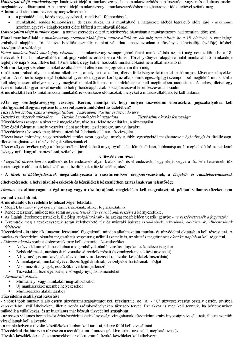 A határozott idejű munkaviszony megszüntethető: a próbaidő alatt, közös megegyezéssel, rendkívüli felmondással, munkáltatói rendes felmondással, de csak akkor, ha a munkáltató a határozott időből