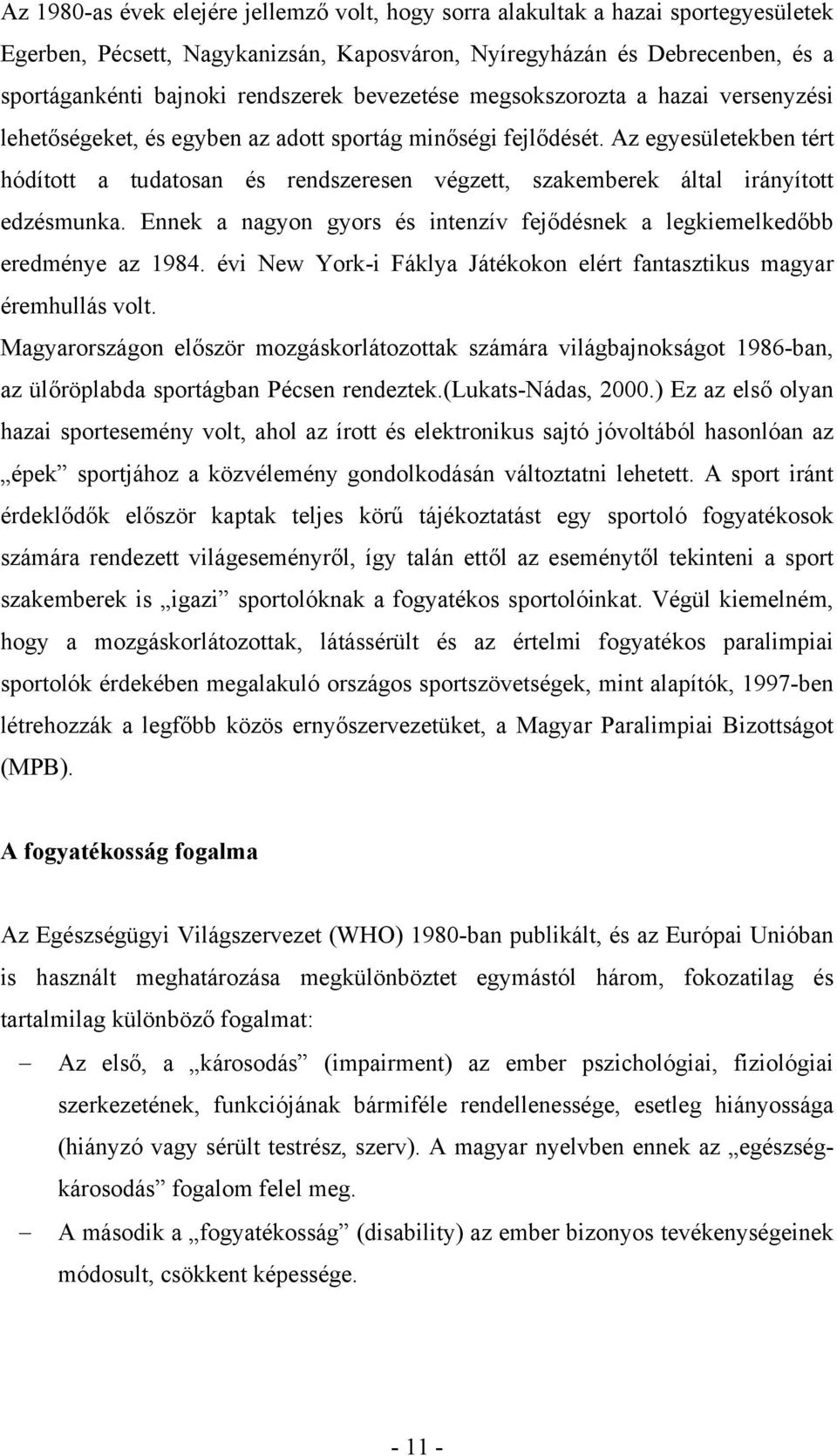 Az egyesületekben tért hódított a tudatosan és rendszeresen végzett, szakemberek által irányított edzésmunka. Ennek a nagyon gyors és intenzív fejődésnek a legkiemelkedőbb eredménye az 1984.