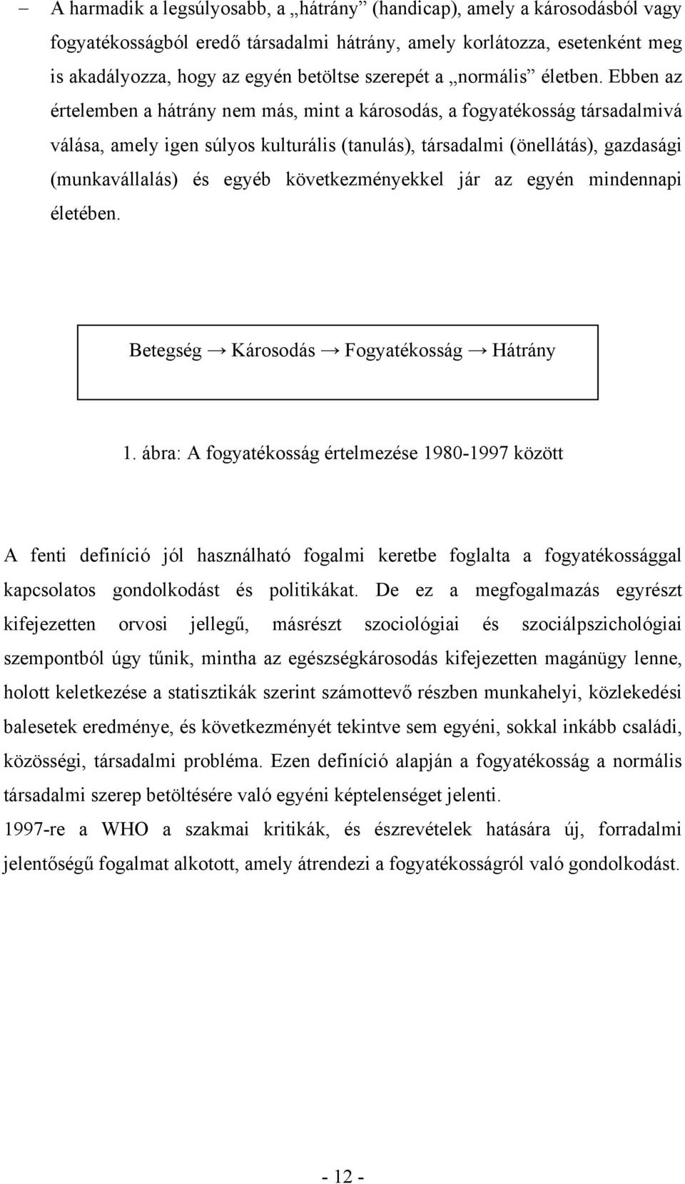 Ebben az értelemben a hátrány nem más, mint a károsodás, a fogyatékosság társadalmivá válása, amely igen súlyos kulturális (tanulás), társadalmi (önellátás), gazdasági (munkavállalás) és egyéb