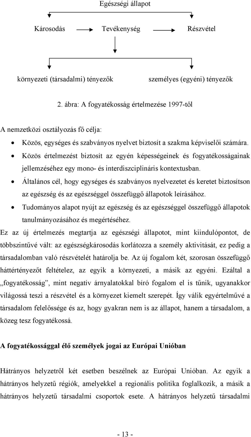 Közös értelmezést biztosít az egyén képességeinek és fogyatékosságainak jellemzéséhez egy mono- és interdiszciplináris kontextusban.