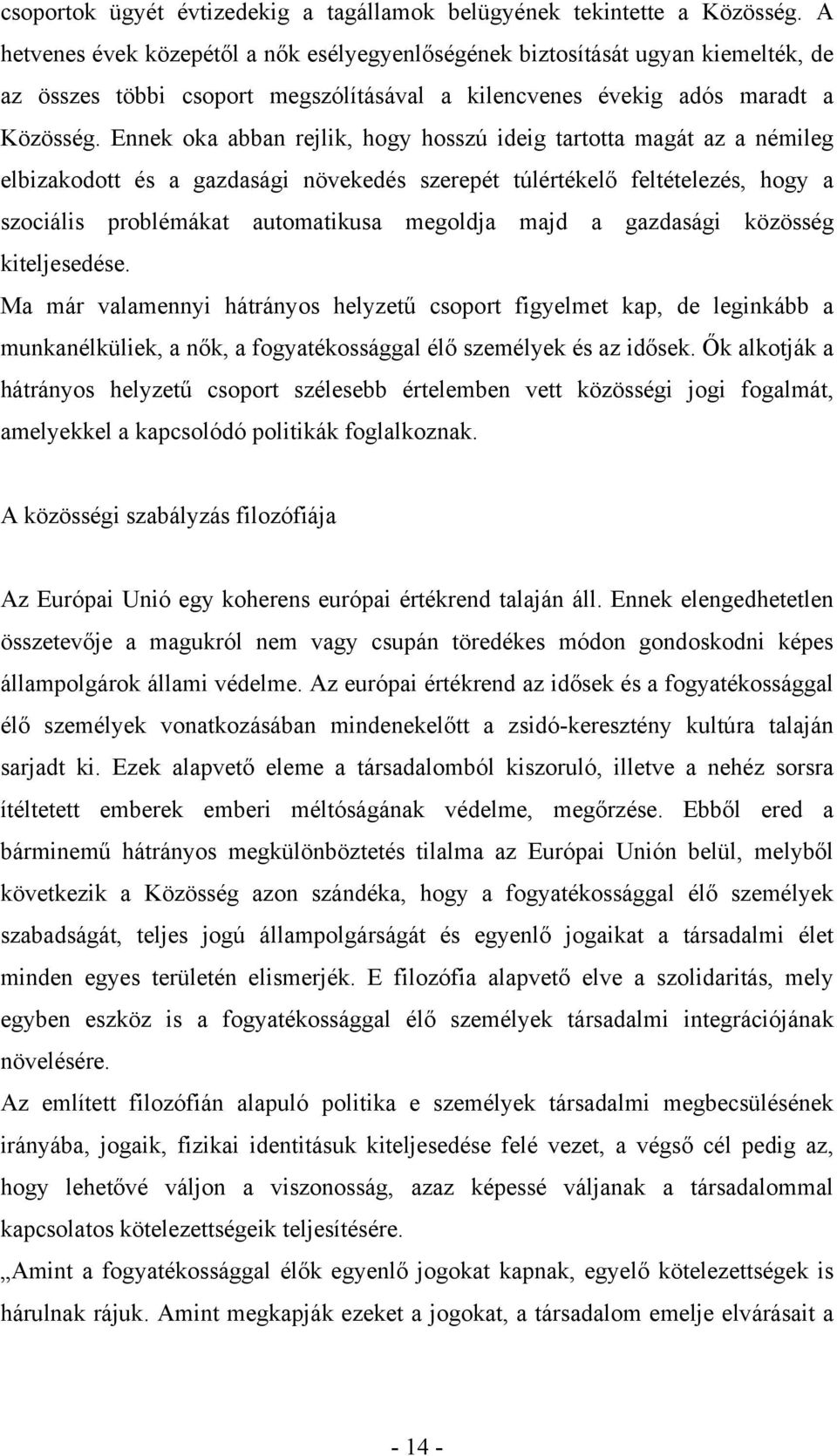 Ennek oka abban rejlik, hogy hosszú ideig tartotta magát az a némileg elbizakodott és a gazdasági növekedés szerepét túlértékelő feltételezés, hogy a szociális problémákat automatikusa megoldja majd