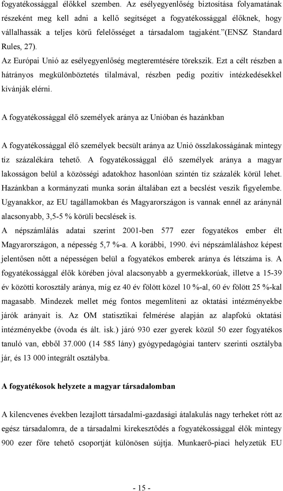 (ENSZ Standard Rules, 27). Az Európai Unió az esélyegyenlőség megteremtésére törekszik.