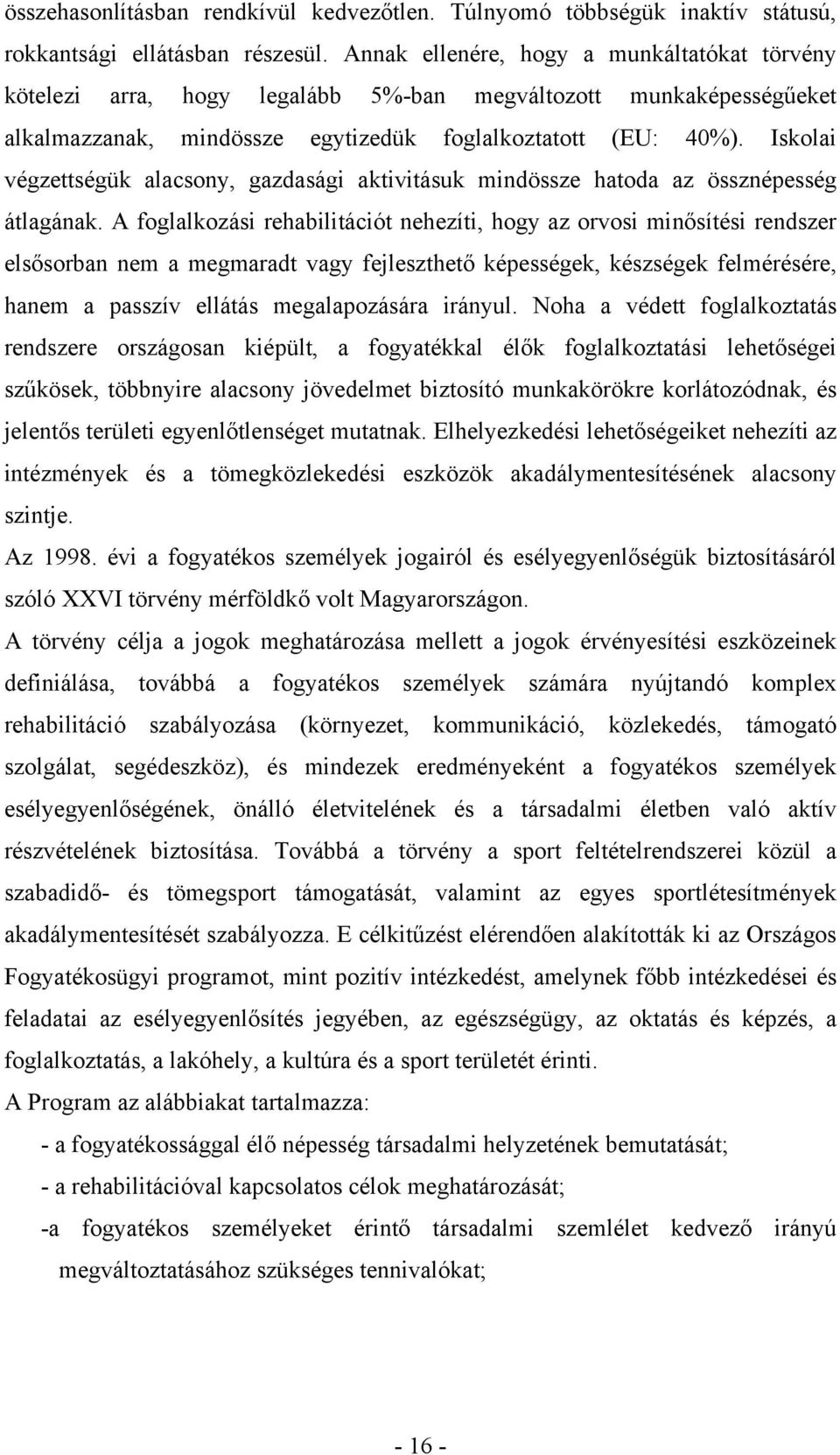 Iskolai végzettségük alacsony, gazdasági aktivitásuk mindössze hatoda az össznépesség átlagának.