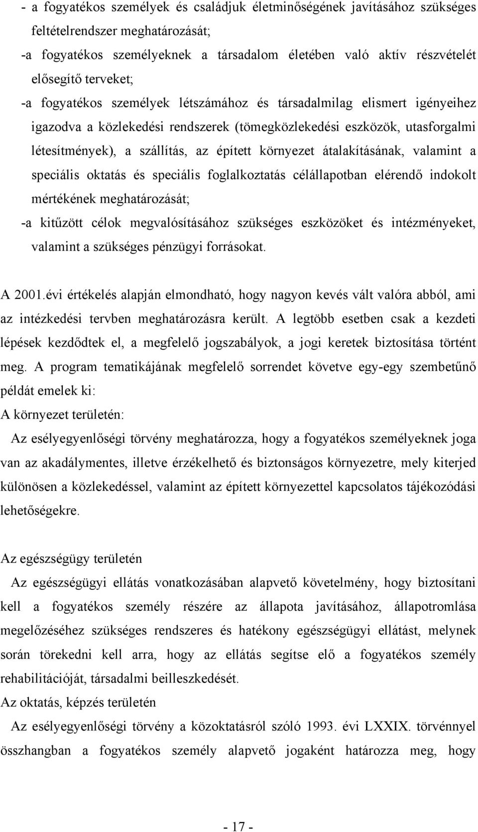 környezet átalakításának, valamint a speciális oktatás és speciális foglalkoztatás célállapotban elérendő indokolt mértékének meghatározását; -a kitűzött célok megvalósításához szükséges eszközöket