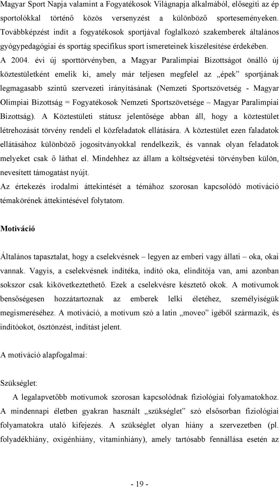 évi új sporttörvényben, a Magyar Paralimpiai Bizottságot önálló új köztestületként emelik ki, amely már teljesen megfelel az épek sportjának legmagasabb szintű szervezeti irányításának (Nemzeti