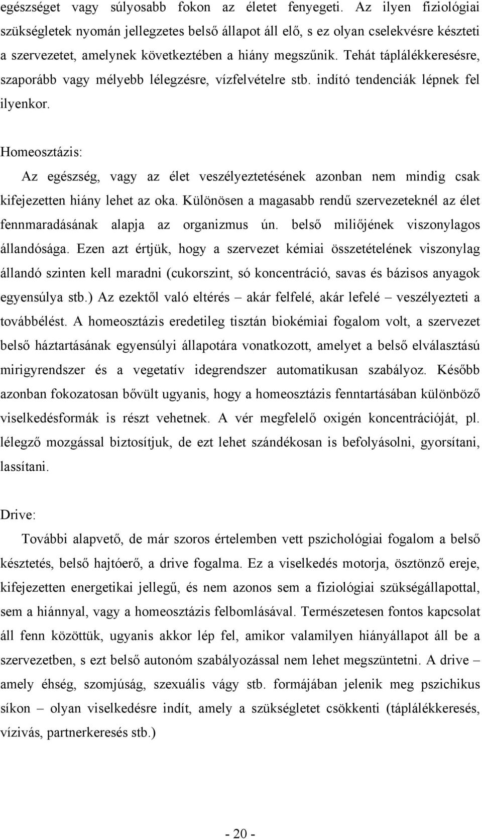 Tehát táplálékkeresésre, szaporább vagy mélyebb lélegzésre, vízfelvételre stb. indító tendenciák lépnek fel ilyenkor.