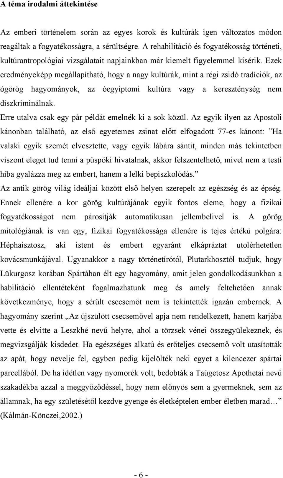 Ezek eredményeképp megállapítható, hogy a nagy kultúrák, mint a régi zsidó tradíciók, az ógörög hagyományok, az óegyiptomi kultúra vagy a kereszténység nem diszkriminálnak.